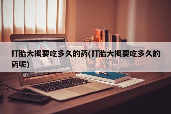 打胎药在线下单{发顺丰的快递1至2天到货}打胎大概要吃多久的药(打胎大概要吃多久的药呢)