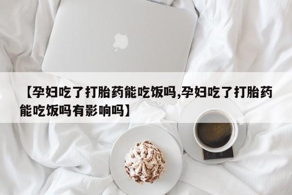 打胎药在线下单{发顺丰的快递1至2天到货}【孕妇吃了打胎药能吃饭吗,孕妇吃了打胎药能吃饭吗有影响吗】