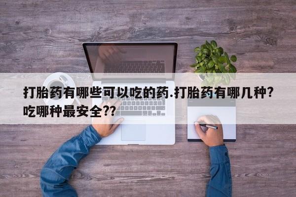 打胎药在线下单{发顺丰的快递1至2天到货}打胎药有哪些可以吃的药.打胎药有哪几种?吃哪种最安全?？
