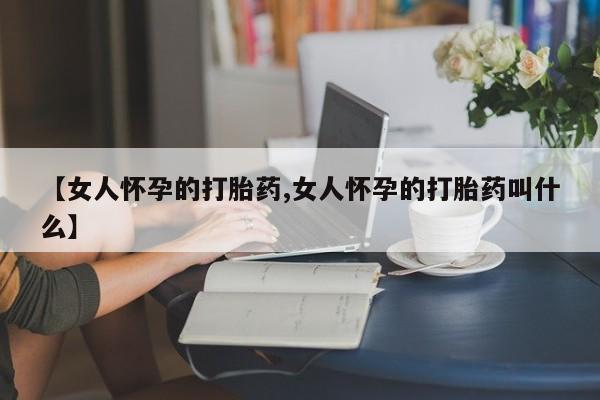 打胎药在线下单{发顺丰的快递1至2天到货}【女人怀孕的打胎药,女人怀孕的打胎药叫什么】
