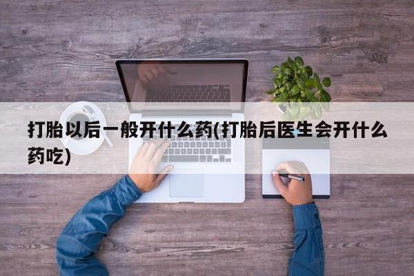 打胎药在线下单{发顺丰的快递1至2天到货}打胎以后一般开什么药(打胎后医生会开什么药吃)