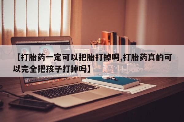 打胎药在线下单{发顺丰的快递1至2天到货}【打胎药一定可以把胎打掉吗,打胎药真的可以完全把孩子打掉吗】