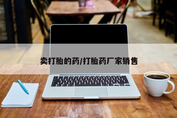 打胎药在线下单{发顺丰的快递1至2天到货}卖打胎的药/打胎药厂家销售