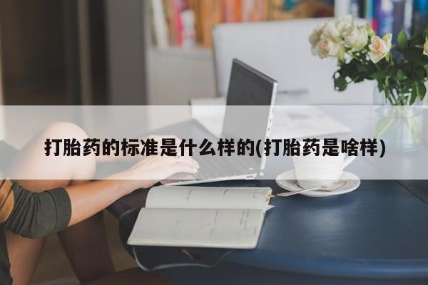 打胎药在线下单{发顺丰的快递1至2天到货}打胎药的标准是什么样的(打胎药是啥样)