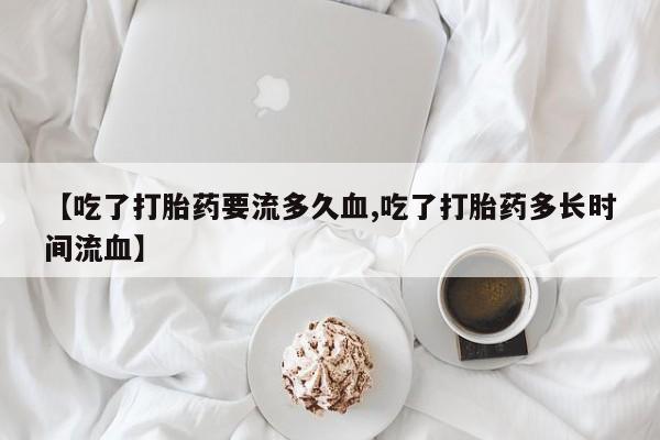 打胎药在线下单{发顺丰的快递1至2天到货}【吃了打胎药要流多久血,吃了打胎药多长时间流血】