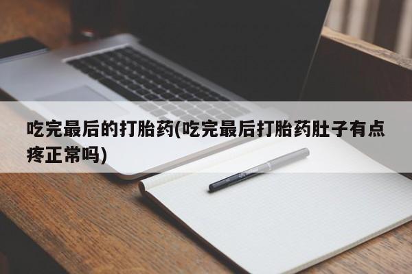 打胎药在线下单{发顺丰的快递1至2天到货}吃完最后的打胎药(吃完最后打胎药肚子有点疼正常吗)