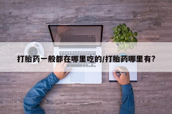 打胎药在线下单{发顺丰的快递1至2天到货}打胎药一般都在哪里吃的/打胎药哪里有?