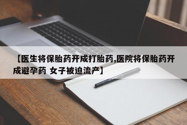 打胎药在线下单{发顺丰的快递1至2天到货}【医生将保胎药开成打胎药,医院将保胎药开成避孕药 女子被迫流产】