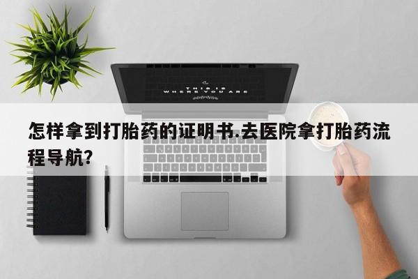 打胎药在线下单{发顺丰的快递1至2天到货}怎样拿到打胎药的证明书.去医院拿打胎药流程导航？