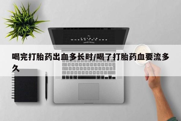打胎药在线下单{发顺丰的快递1至2天到货}喝完打胎药出血多长时/喝了打胎药血要流多久