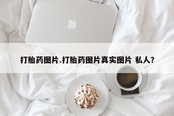 打胎药在线下单{发顺丰的快递1至2天到货}打胎药图片.打胎药图片真实图片 私人？
