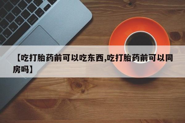 打胎药在线下单{发顺丰的快递1至2天到货}【吃打胎药前可以吃东西,吃打胎药前可以同房吗】