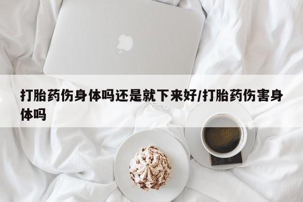 打胎药在线下单{发顺丰的快递1至2天到货}打胎药伤身体吗还是就下来好/打胎药伤害身体吗