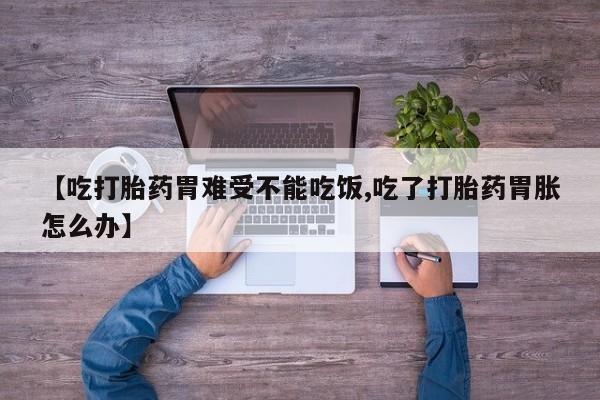 打胎药在线下单{发顺丰的快递1至2天到货}【吃打胎药胃难受不能吃饭,吃了打胎药胃胀怎么办】