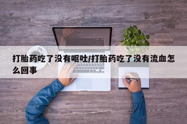 打胎药在线下单{发顺丰的快递1至2天到货}打胎药吃了没有呕吐/打胎药吃了没有流血怎么回事