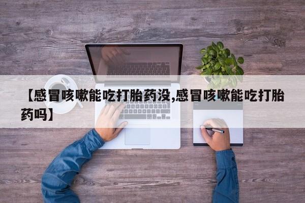 打胎药在线下单{发顺丰的快递1至2天到货}【感冒咳嗽能吃打胎药没,感冒咳嗽能吃打胎药吗】